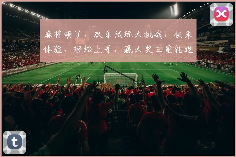 麻将胡了，欢乐试玩大挑战，快来体验，轻松上手，赢大奖三重礼逗逗逗