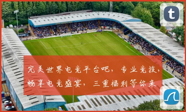 完美世界电竞平台吧，专业竞技，畅享电竞盛宴，三重福利等你来